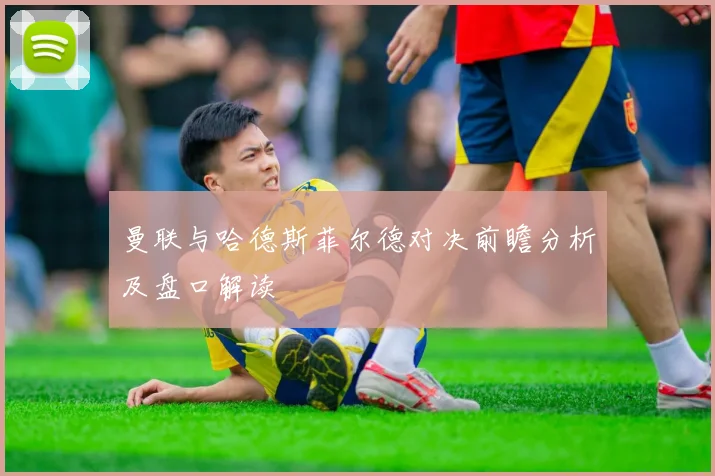 曼联与哈德斯菲尔德对决前瞻分析及盘口解读